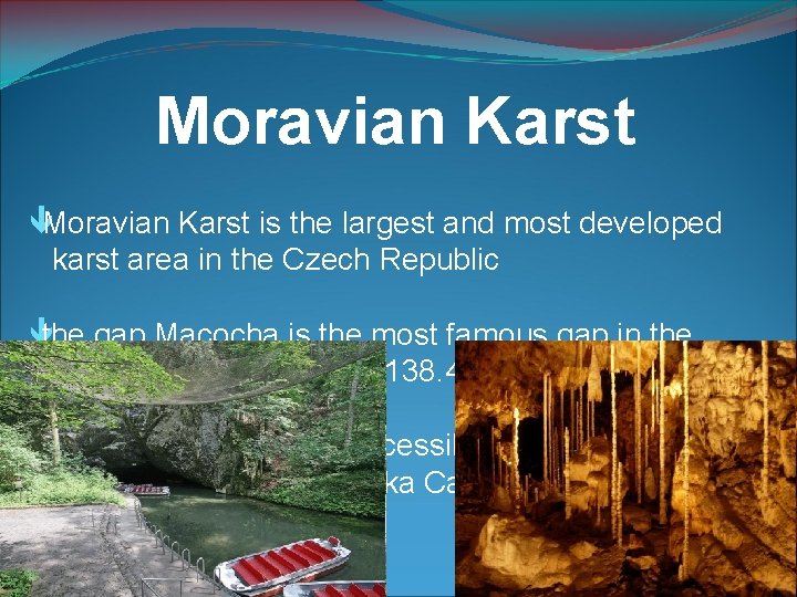 Moravian Karst is the largest and most developed karst area in the Czech Republic Moravian Karst is the largest and most developed karst area in the Czech Republic