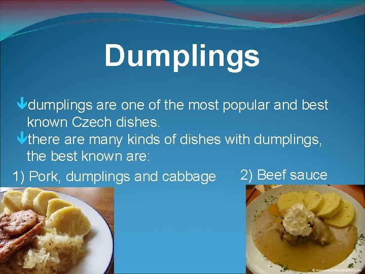 Dumplings dumplings are one of the most popular and best known Czech dishes. there Dumplings dumplings are one of the most popular and best known Czech dishes. there