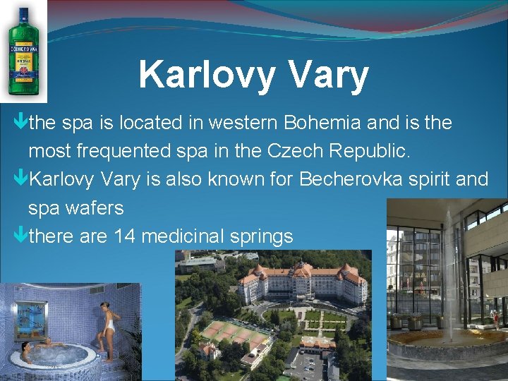 Karlovy Vary the spa is located in western Bohemia and is the most frequented Karlovy Vary the spa is located in western Bohemia and is the most frequented