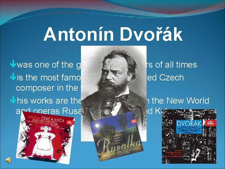 Antonín Dvořák was one of the greatest composers of all times is the most