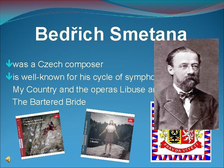 Bedřich Smetana was a Czech composer is well-known for his cycle of symphonic poems Bedřich Smetana was a Czech composer is well-known for his cycle of symphonic poems