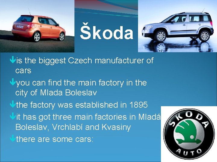 Škoda is the biggest Czech manufacturer of cars you can find the main factory Škoda is the biggest Czech manufacturer of cars you can find the main factory