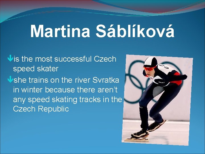 Martina Sáblíková is the most successful Czech speed skater she trains on the river