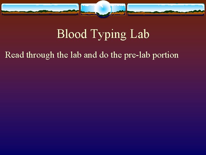 Blood Typing Lab Read through the lab and do the pre-lab portion 