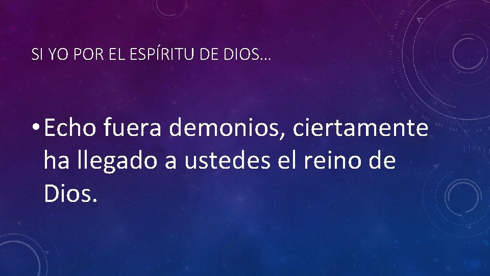 SI YO POR EL ESPÍRITU DE DIOS… • Echo fuera demonios, ciertamente ha llegado