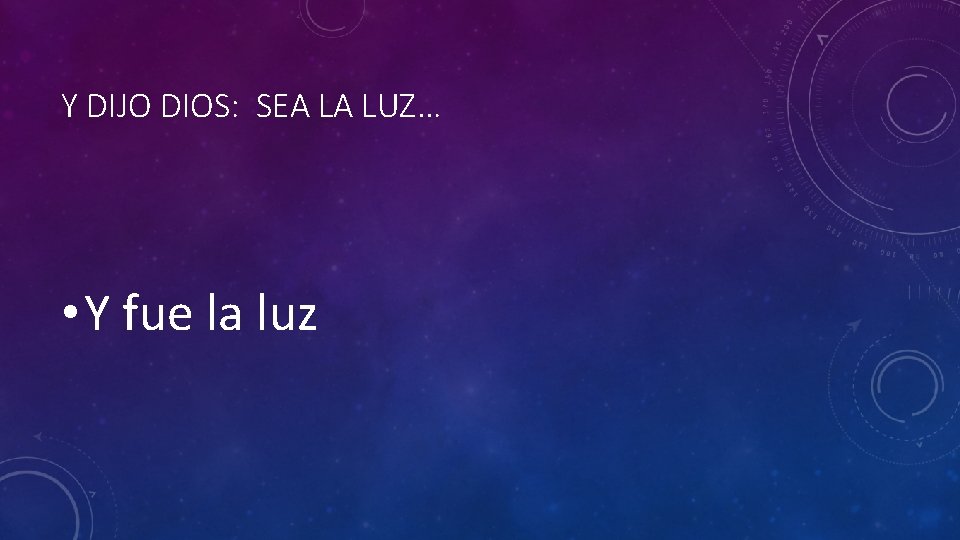 Y DIJO DIOS: SEA LA LUZ… • Y fue la luz 