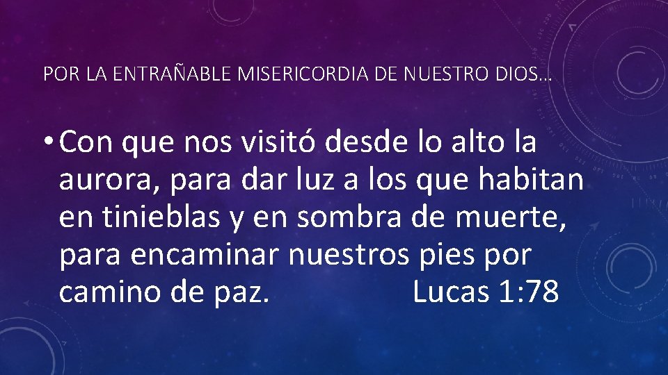 POR LA ENTRAÑABLE MISERICORDIA DE NUESTRO DIOS… • Con que nos visitó desde lo