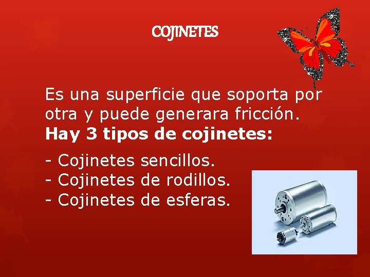 COJINETES Es una superficie que soporta por otra y puede generara fricción. Hay 3