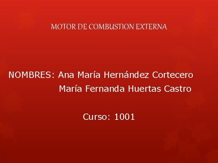 MOTOR DE COMBUSTION EXTERNA NOMBRES: Ana María Hernández Cortecero María Fernanda Huertas Castro Curso: