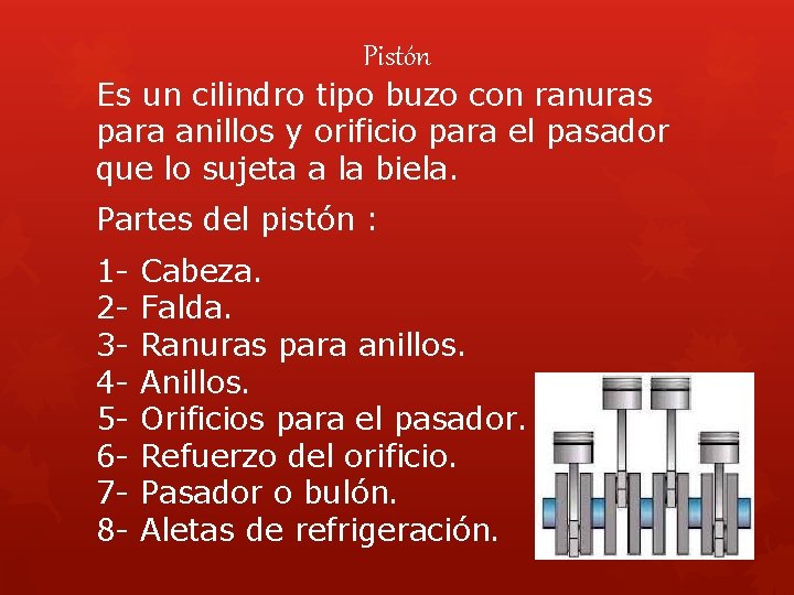 Pistón Es un cilindro tipo buzo con ranuras para anillos y orificio para el