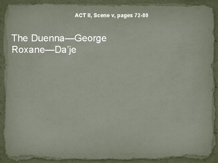 ACT II, Scene v, pages 72 -80 The Duenna—George Roxane—Da’je 