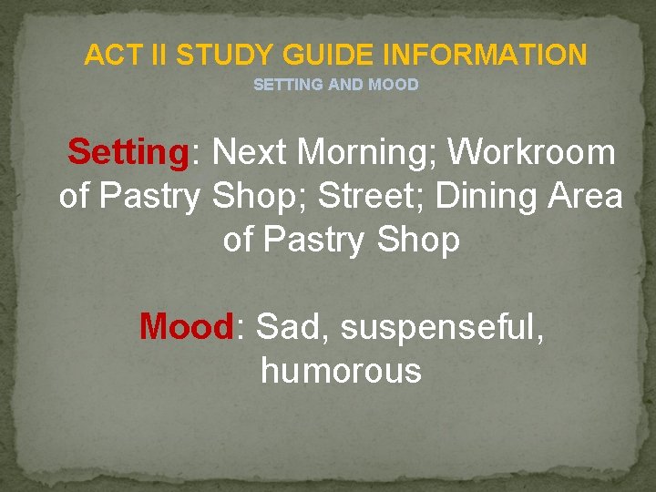 ACT II STUDY GUIDE INFORMATION SETTING AND MOOD Setting: Next Morning; Workroom of Pastry