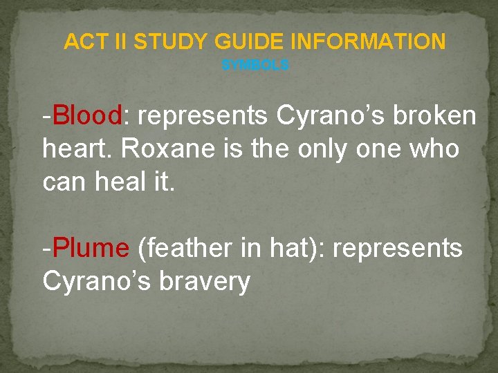 ACT II STUDY GUIDE INFORMATION SYMBOLS -Blood: represents Cyrano’s broken heart. Roxane is the