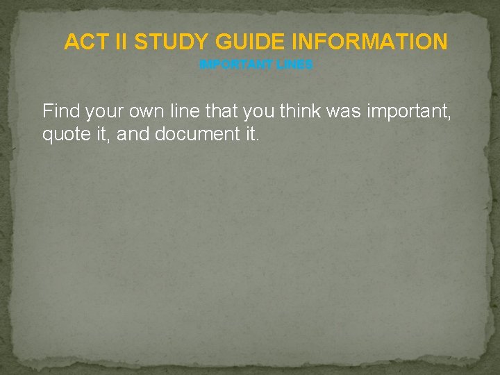 ACT II STUDY GUIDE INFORMATION IMPORTANT LINES Find your own line that you think