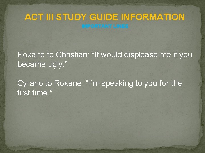 ACT III STUDY GUIDE INFORMATION IMPORTANT LINES Roxane to Christian: “It would displease me