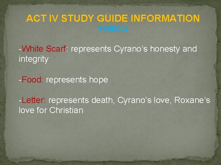 ACT IV STUDY GUIDE INFORMATION SYMBOLS -White Scarf: represents Cyrano’s honesty and integrity -Food: