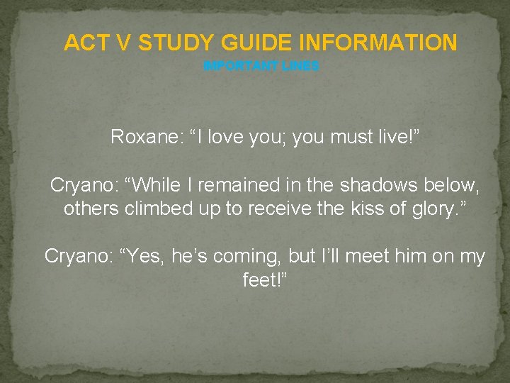 ACT V STUDY GUIDE INFORMATION IMPORTANT LINES Roxane: “I love you; you must live!”