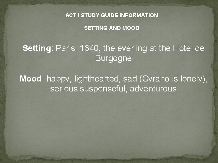 ACT I STUDY GUIDE INFORMATION SETTING AND MOOD Setting: Paris, 1640, the evening at