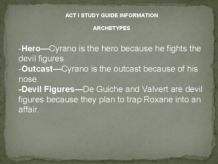 ACT I STUDY GUIDE INFORMATION ARCHETYPES -Hero—Cyrano is the hero because he fights the