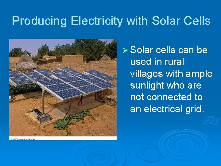 Producing Electricity with Solar Cells Ø Solar cells can be used in rural villages