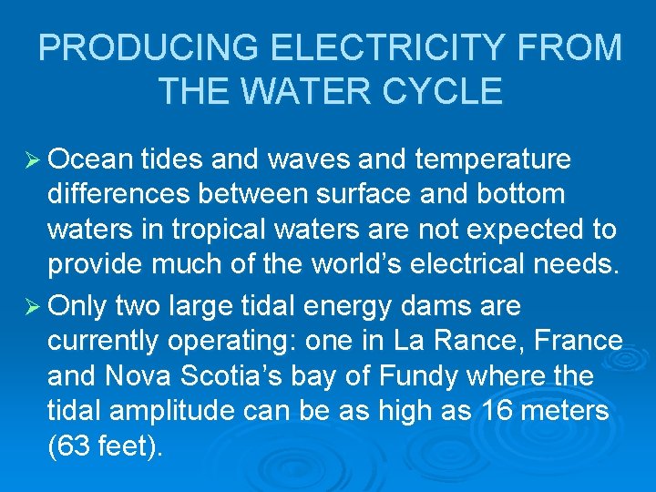 PRODUCING ELECTRICITY FROM THE WATER CYCLE Ø Ocean tides and waves and temperature differences
