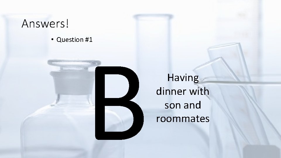 Answers! B • Question #1 Having dinner with son and roommates 