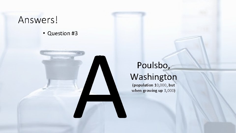 Answers! A • Question #3 Poulsbo, Washington (population 10, 000, but when growing up