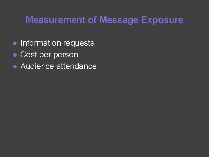 Measurement of Message Exposure ● Information requests ● Cost person ● Audience attendance 
