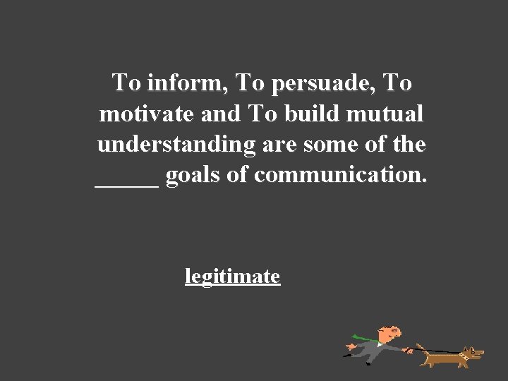 To inform, To persuade, To motivate and To build mutual understanding are some of