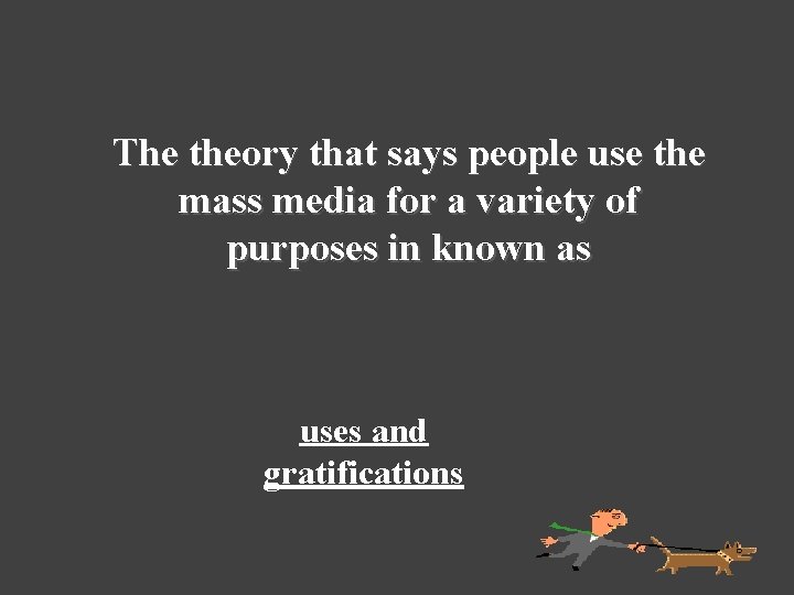 The theory that says people use the mass media for a variety of purposes
