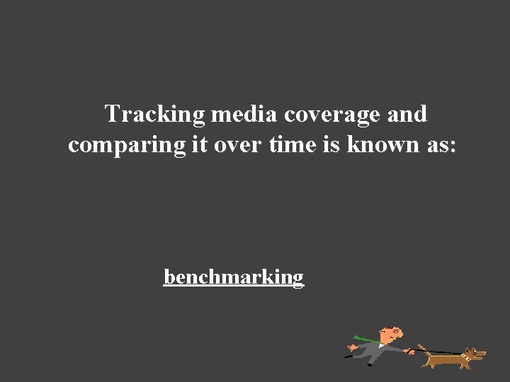 Tracking media coverage and comparing it over time is known as: benchmarking 