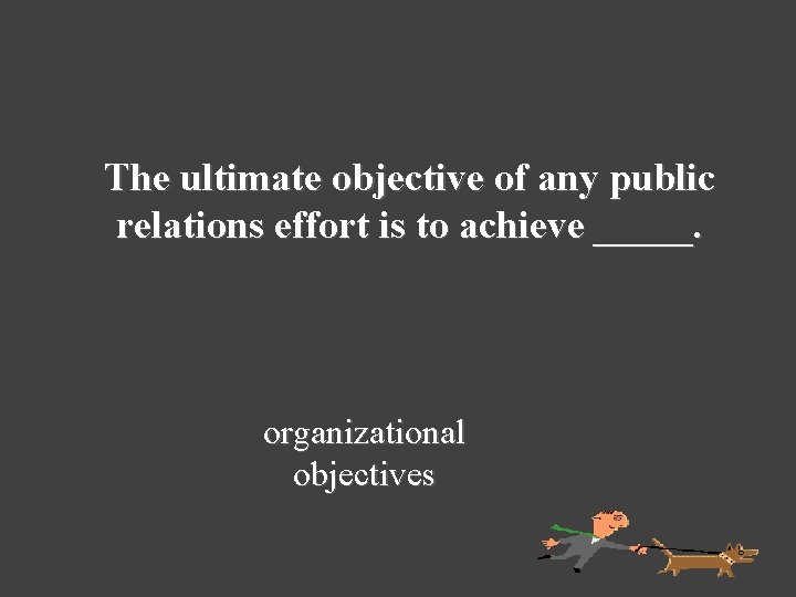 The ultimate objective of any public relations effort is to achieve _____. organizational objectives