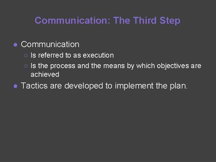 Communication: The Third Step ● Communication ○ Is referred to as execution ○ Is