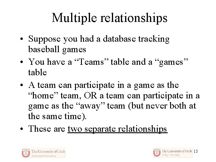Multiple relationships • Suppose you had a database tracking baseball games • You have