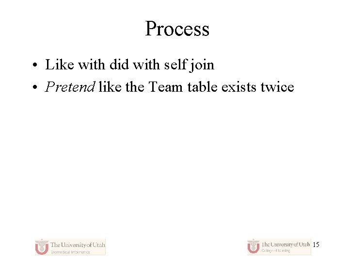 Process • Like with did with self join • Pretend like the Team table