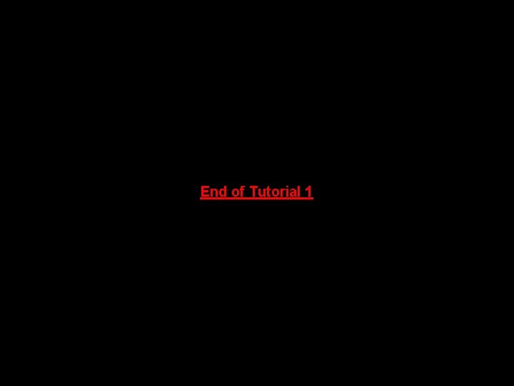 End of Tutorial 1 