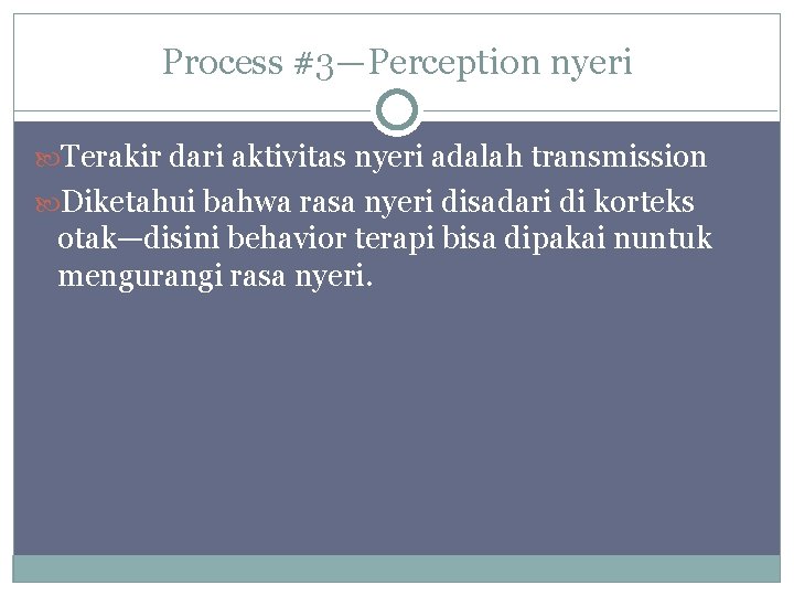 Process #3—Perception nyeri Terakir dari aktivitas nyeri adalah transmission Diketahui bahwa rasa nyeri disadari