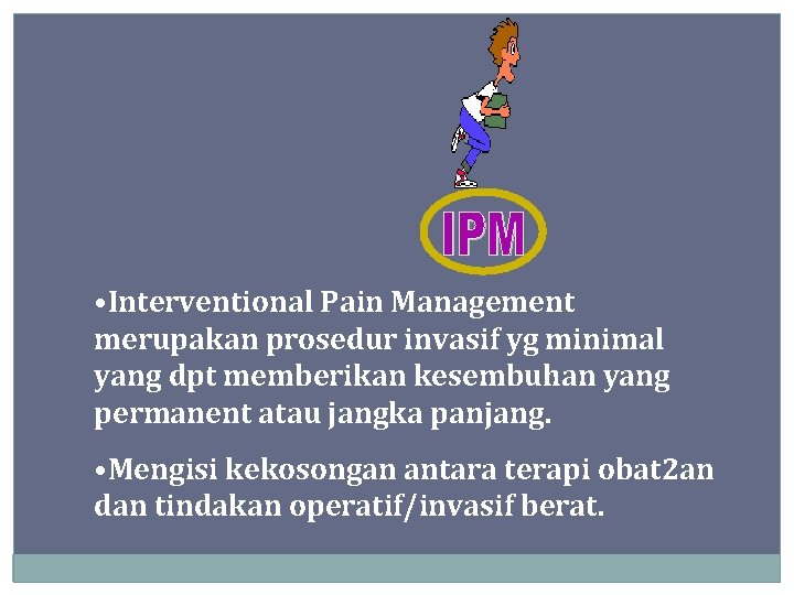  • Interventional Pain Management merupakan prosedur invasif yg minimal yang dpt memberikan kesembuhan