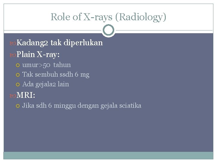 Role of X-rays (Radiology) Kadang 2 tak diperlukan Plain X-ray: umur>50 tahun Tak sembuh