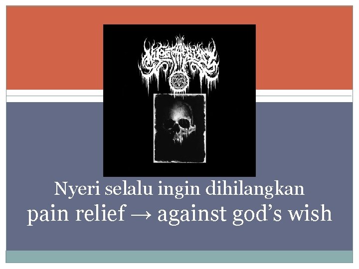 Nyeri selalu ingin dihilangkan pain relief → against god’s wish 