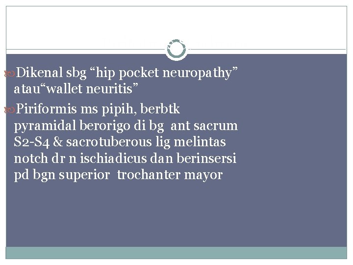 Piriformis Syndrome Dikenal sbg “hip pocket neuropathy” atau“wallet neuritis” Piriformis ms pipih, berbtk pyramidal