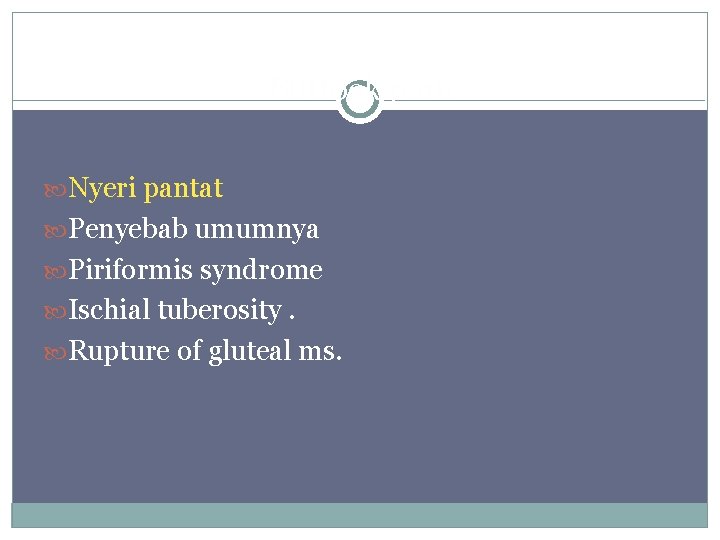 Buttock pain Nyeri pantat Penyebab umumnya Piriformis syndrome Ischial tuberosity. Rupture of gluteal ms.