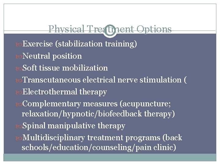 Physical Treatment Options Exercise (stabilization training) Neutral position Soft tissue mobilization Transcutaneous electrical nerve