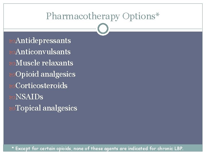 Pharmacotherapy Options* Antidepressants Anticonvulsants Muscle relaxants Opioid analgesics Corticosteroids NSAIDs Topical analgesics * Except