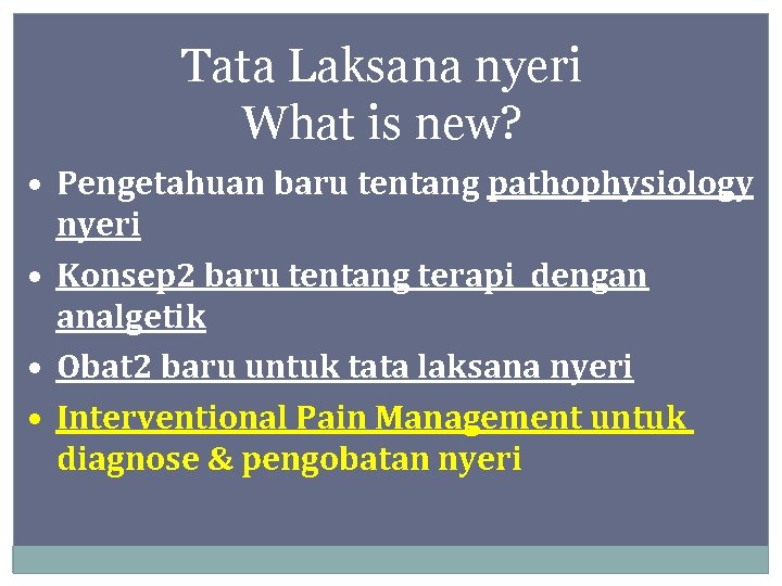 Tata Laksana nyeri What is new? • Pengetahuan baru tentang pathophysiology nyeri • Konsep