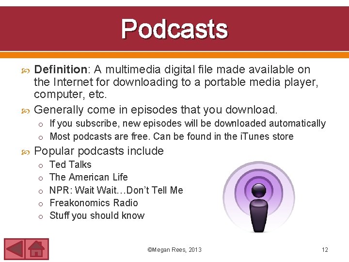 Podcasts Definition: A multimedia digital file made available on the Internet for downloading to