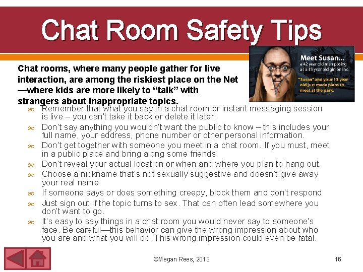 Chat Room Safety Tips Chat rooms, where many people gather for live interaction, are