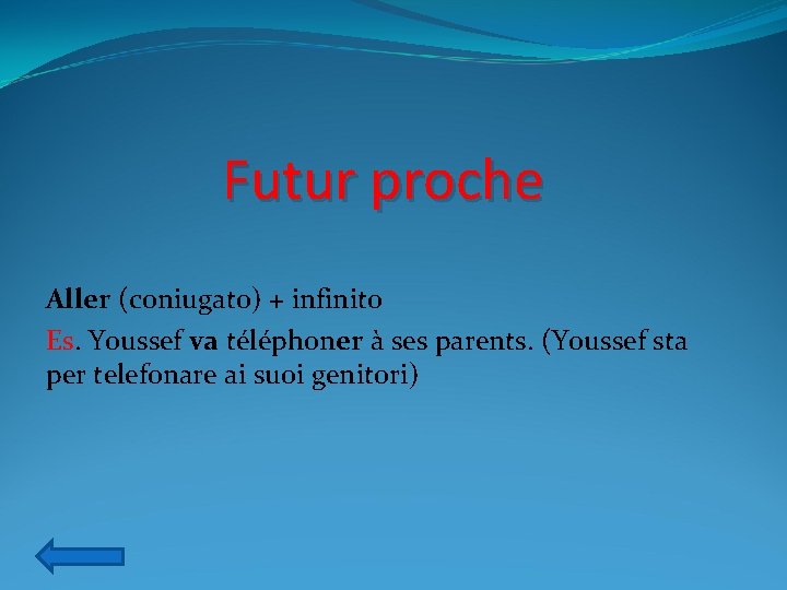 Futur proche Aller (coniugato) + infinito Es. Youssef va téléphoner à ses parents. (Youssef