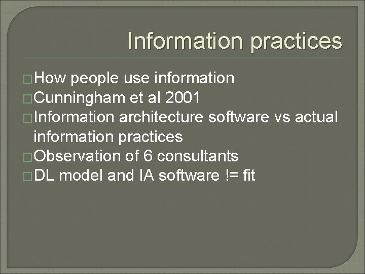 Information practices �How people use information �Cunningham et al 2001 �Information architecture software vs