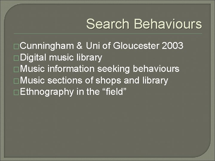 Search Behaviours �Cunningham & Uni of Gloucester 2003 �Digital music library �Music information seeking